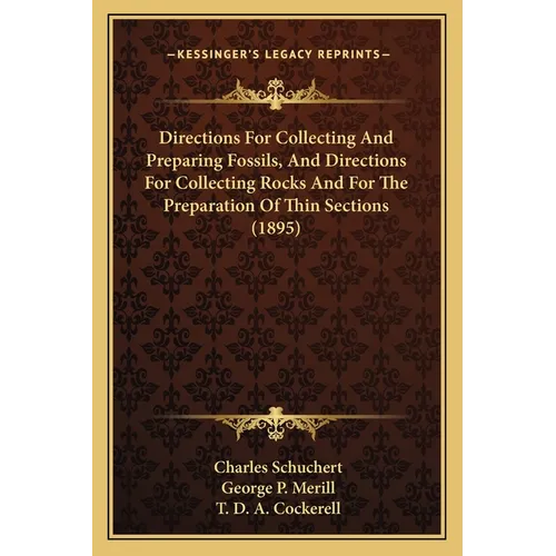 Directions For Collecting And Preparing Fossils, And Directions For Collecting Rocks And For The Preparation Of Thin Sections (1895) - Paperback