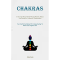 Chakras: A Thorough Manual Of Self Healing Methods, Balance Your Energy For Wellness & Transformation (Your Definitive Manual For Using Healing To Rea - Paperback