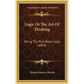 Logic Or The Art Of Thinking: Being The Port-Royal Logic (1850) - Hardcover