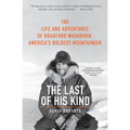 The Last of His Kind: The Life and Adventures of Bradford Washburn, America's Boldest Mountaineer - Paperback