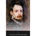 History's Greatest Artists: The Life and Legacy of Renoir - Paperback