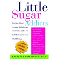 Little Sugar Addicts: End the Mood Swings, Meltdowns, Tantrums, and Low Self-Esteem in Your Child Today - Paperback