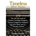 Timeless (Pen) Names: The life and work of Charles Lutwidge Dodgson, Samuel Langhorne Clemens, Eric Blair and Theodor Geisel - Paperback