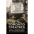 Toronto Theatres and the Golden Age of the Silver Screen - Hardcover