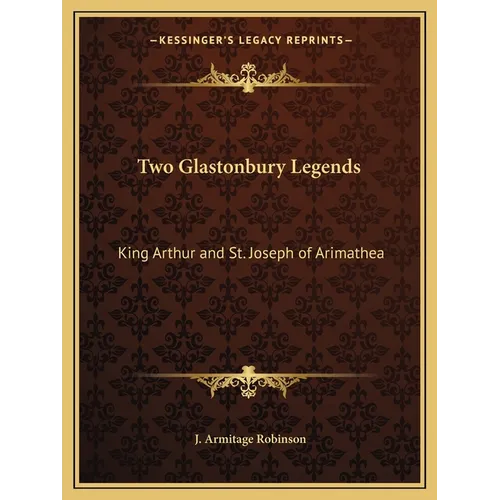 Two Glastonbury Legends: King Arthur and St. Joseph of Arimathea - Paperback