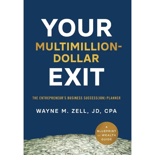 Your Multimillion-Dollar Exit: The Entrepreneur's Business Success(ion) Planner: A Blueprint for Wealth Guide - Hardcover