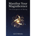Manifest Your Magnificence: The Energetics of Being - Paperback