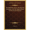 The Kabbalistic Prayer, The Book Of Formation, And The Magical Ritual Of The Sanctum Regnum - Hardcover