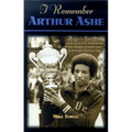 I Remember Arthur Ashe: Memories of a True Tennis Pioneer and Champion of Social Causes by the People Who Knew Him - Hardcover