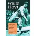 Waite Hoyt: A Biography of the Yankees' Schoolboy Wonder - Paperback