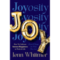Joyosity: How to Cultivate Intense Happiness in Work & Life (Even If Things Are What They Are) - Hardcover