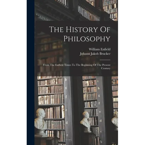 The History Of Philosophy: From The Earliest Times To The Beginning Of The Present Century - Hardcover