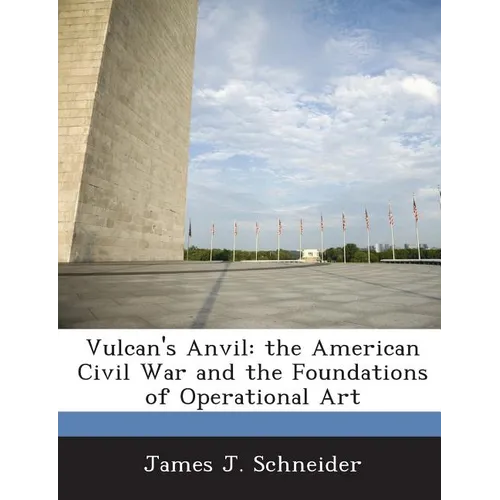 Vulcan's Anvil: The American Civil War and the Foundations of Operational Art - Paperback