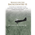 Bound for the Backcountry II: A History of Airstrips in the Wallowas, Hells Canyon, and the Lower Salmon River - Paperback