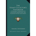 The Stamp Collector's Handbook: A Valuable Storehouse Of Philatelic Knowledge, For Pleasure Or For Investment - Paperback