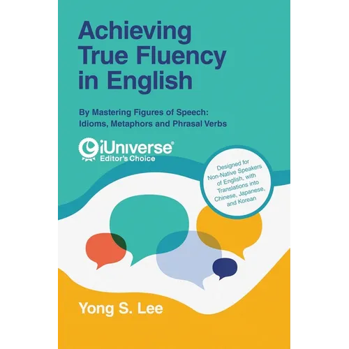 Achieving True Fluency in English: By Mastering Figures of Speech: Idioms, Metaphors and Phrasal Verbs - Paperback