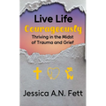 Live Life Courageously: Thriving in the Midst of Trauma and Grief - Paperback