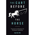 The Cart Before The Horse: Practical Considerations for Workplace Leadership - Paperback
