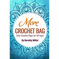 More Crochet Bags: Cute Crochet Bags for All Ages - Paperback