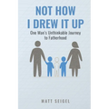 Not How I Drew It Up: One Man's Unthinkable Journey to Fatherhood - Paperback