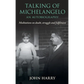 Talking of Michelangelo: Meditations on doubt, struggle and fulfilment - Hardcover