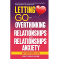 Letting Go of Overthinking in Relationships and Relationships Anxiety Workbook: Rewire Your Anxious Brain to Fix an Unhealthy Relationship, Stop Toxic - Paperback