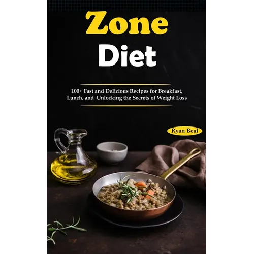 Zone Diet: 100+ Fast and Delicious Recipes for Breakfast, Lunch, and Unlocking the Secrets of Weight Loss - Paperback