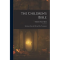 The Children's Bible: Selections From the Old and New Testaments - Paperback