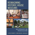 Reimagining Historic House Museums: New Approaches and Proven Solutions - Paperback