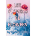 Let Flowers Be Flowers - Paperback