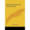 The Life And Times Of Samuel Gorton - Hardcover