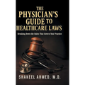 The Physician's Guide to Healthcare Laws: Breaking Down the Rules That Govern Your Practice - Hardcover