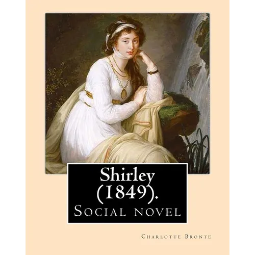 Shirley (1849). NOVEL, By: Charlotte Bronte: Shirley is an 1849 social novel by the English novelist Charlotte Bronte. - Paperback