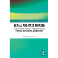 Serial and Mass Murder: Understanding Multicide through Offending Patterns, Explanations, and Outcomes - Paperback