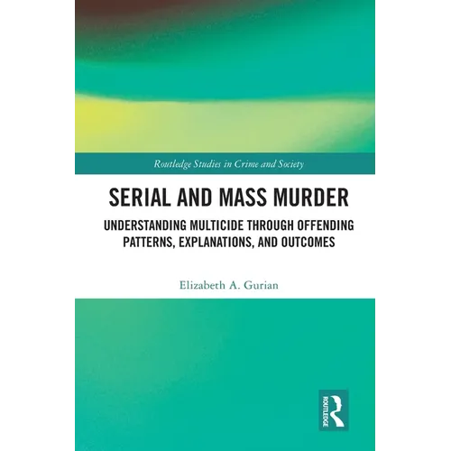 Serial and Mass Murder: Understanding Multicide through Offending Patterns, Explanations, and Outcomes - Paperback