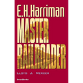 E.H. Harriman: Master Railroader - Paperback