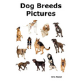 Dog Breeds Pictures: Over 100 Breeds Including Chihuahua, Pug, Bulldog, German Shepherd, Maltese, Beagle, Rottweiler, Dachshund, Golden Ret - Paperback