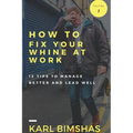 How to Fix Your Whine at Work; 12 Tips to Manage Better and Lead Well - Paperback