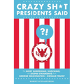 Crazy Sh*t Presidents Said: The Most Surprising, Shocking, and Stupid Statements from George Washington to Donald Trump - Paperback