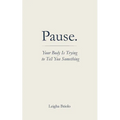 Pause. Your Body Is Trying to Tell You Something - Paperback
