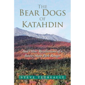 The Bear Dogs of Katahdin: And Other Recollections of a Baxter State Park Ranger - Paperback