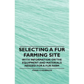 Selecting a Fur Farming Site - With Information on the Equipment and Materials Needed for a Fur Farm - Paperback