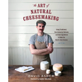 The Art of Natural Cheesemaking: Using Traditional, Non-Industrial Methods and Raw Ingredients to Make the World's Best Cheeses - Paperback