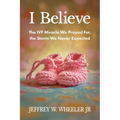 I Believe: The IVF Miracle We Prayed For, the Storm We Never Expected - Paperback