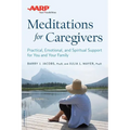 AARP Meditations for Caregivers: Practical, Emotional, and Spiritual Support for You and Your Family - Paperback