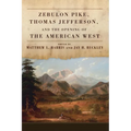 Zebulon Pike, Thomas Jefferson, and the Opening the of American West - Hardcover