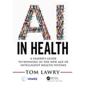AI in Health: A Leader's Guide to Winning in the New Age of Intelligent Health Systems - Paperback