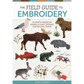 The Field Guide to Embroidery: 52 North American Animal and Plant Designs for Nature Lovers - Hardcover