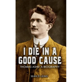 I Die In A Good Cause: Thomas Ashe: A Biography - Paperback