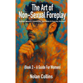 The Art of Non-Sexual Foreplay - Book 2: Building Intimacy, Connection, and Desire in Everyday Moments - a Guide for Women - Paperback